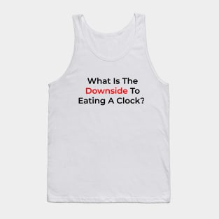 What Is The Downside To Eating A Clock? Tank Top